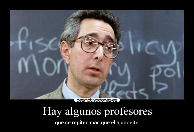 Hay algunos profesores - que se repiten más que el ajoaceite.
