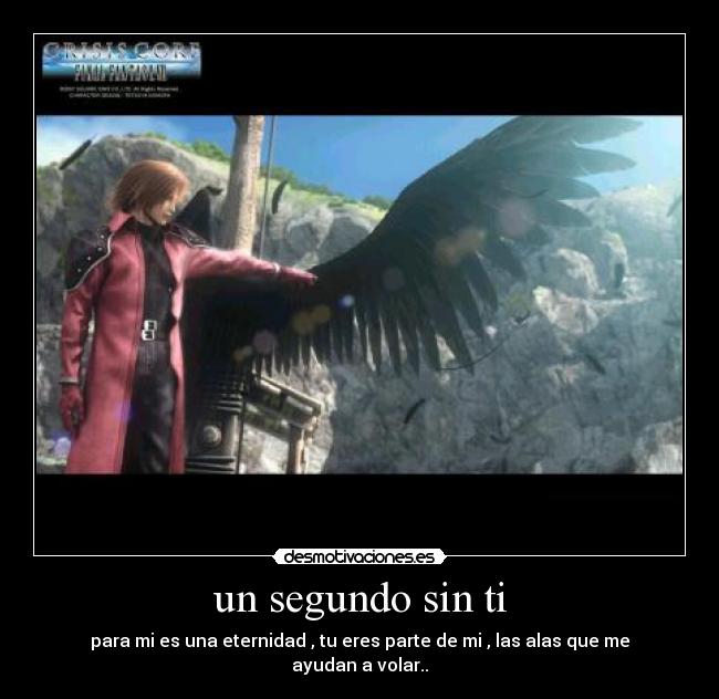 un segundo sin ti - para mi es una eternidad , tu eres parte de mi , las alas que me ayudan a volar..