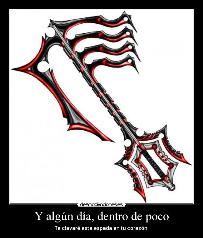 Y algún día, dentro de poco - Te clavaré esta espada en tu corazón.