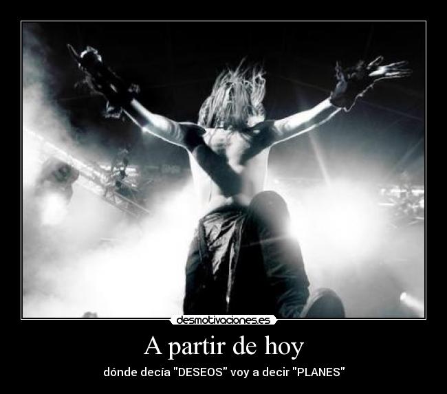 A partir de hoy - dónde decía DESEOS voy a decir PLANES