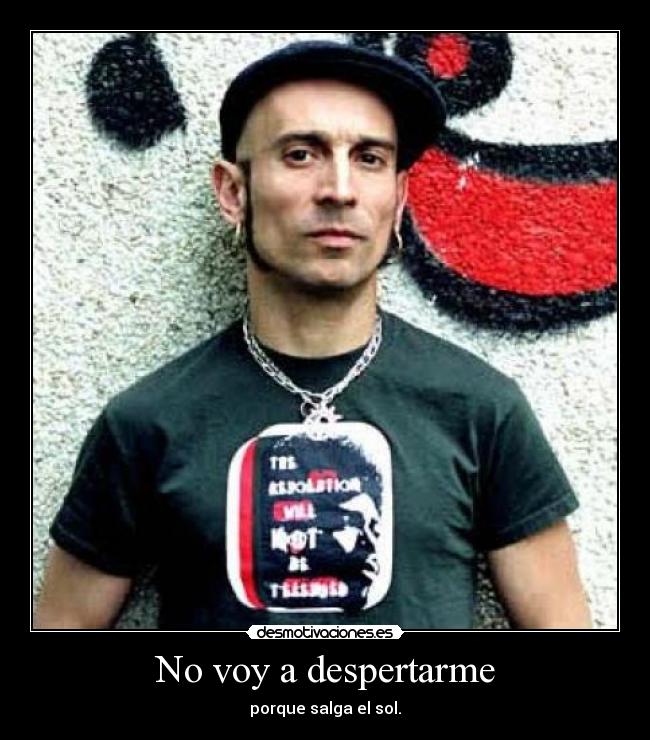 No voy a despertarme - porque salga el sol.