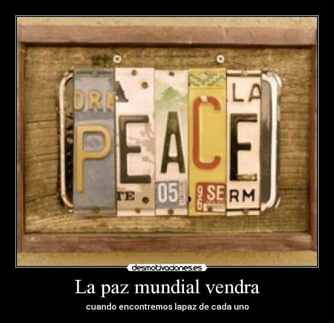 La paz mundial vendra - cuando encontremos lapaz de cada uno