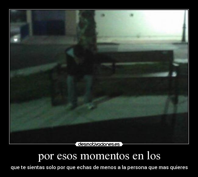 por esos momentos en los -