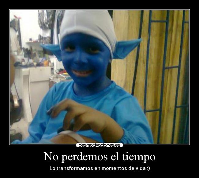No perdemos el tiempo - Lo transformamos en momentos de vida :)