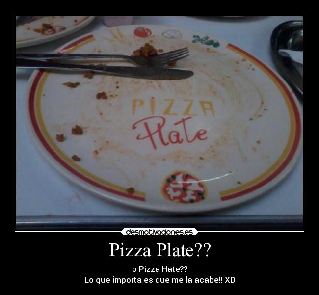 Pizza Plate?? - o Pizza Hate??
Lo que importa es que me la acabe!! XD