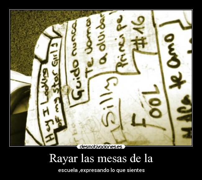 Rayar las mesas de la - escuela ,expresando lo que sientes