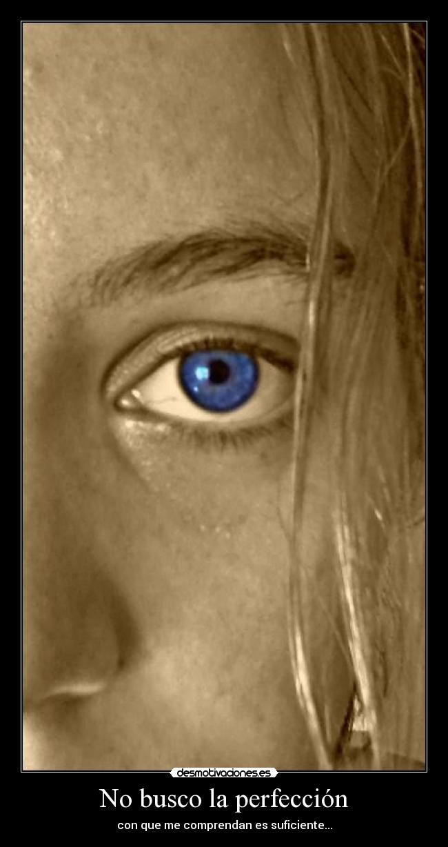 No busco la perfección - con que me comprendan es suficiente...