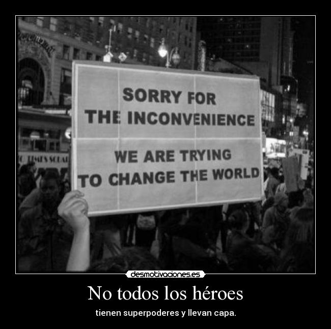 No todos los héroes - tienen superpoderes y llevan capa.