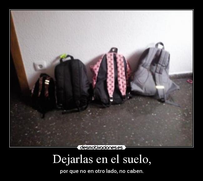 Dejarlas en el suelo, -