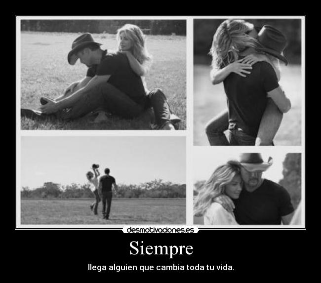 Siempre - llega alguien que cambia toda tu vida.