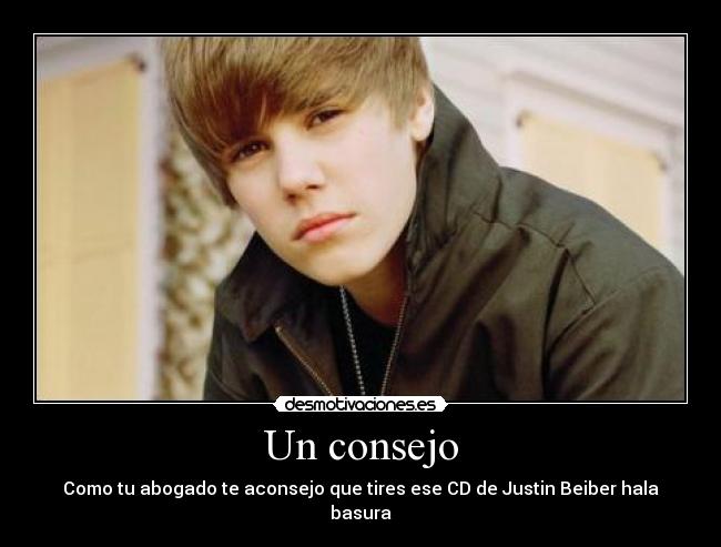 Un consejo - Como tu abogado te aconsejo que tires ese CD de Justin Beiber hala basura