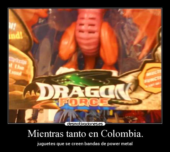 carteles bandas metal juguetes colombia dragonforce cosas vida desmotivaciones