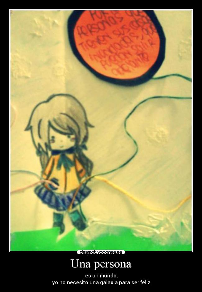 Una persona - es un mundo,
yo no necesito una galaxia para ser feliz