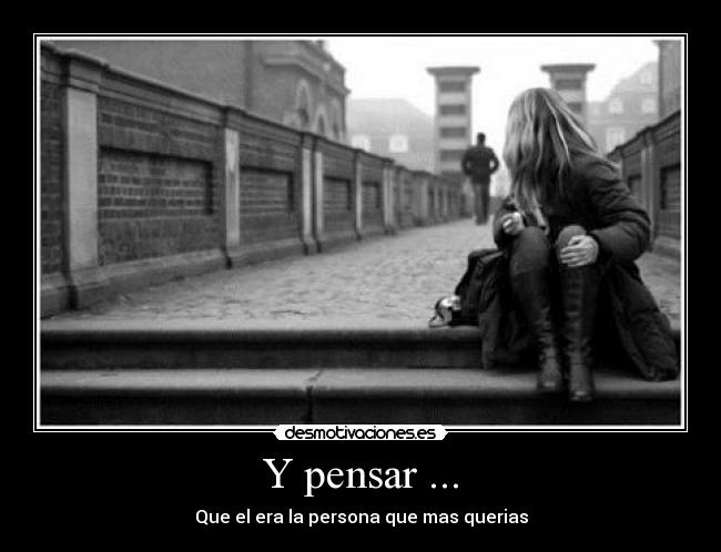 Y pensar ... -