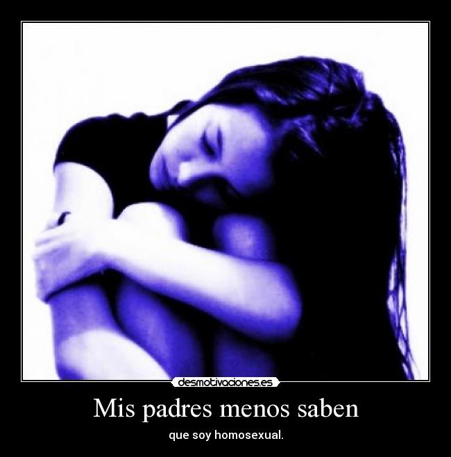 Mis padres menos saben - que soy homosexual.