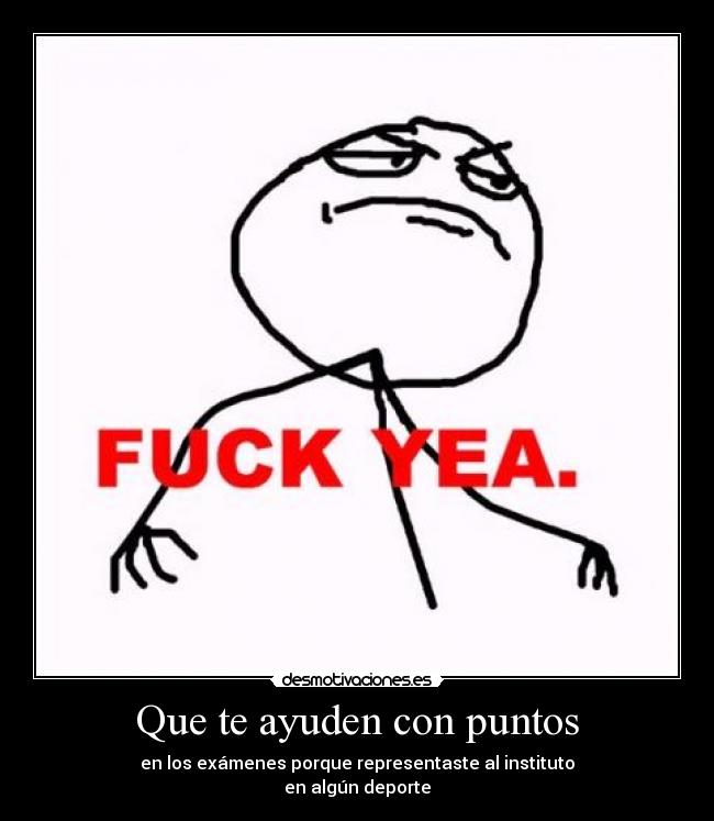 Que te ayuden con puntos - en los exámenes porque representaste al instituto
en algún deporte