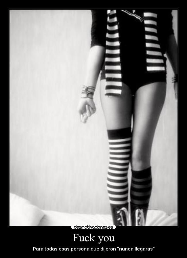 Fuck you - Para todas esas persona que dijeron nunca llegaras