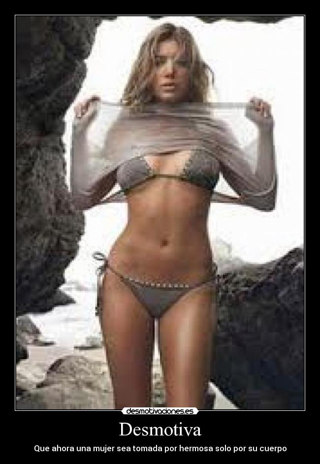Desmotiva - Que ahora una mujer sea tomada por hermosa solo por su cuerpo