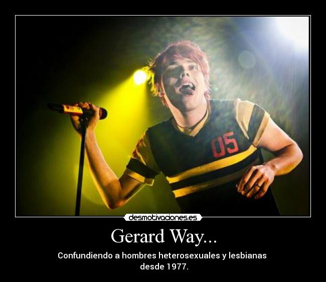 Gerard Way... - Confundiendo a hombres heterosexuales y lesbianas
desde 1977.