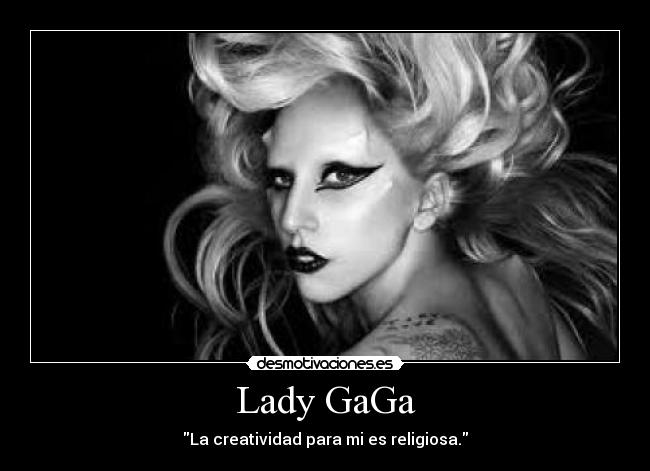 Lady GaGa - La creatividad para mi es religiosa.