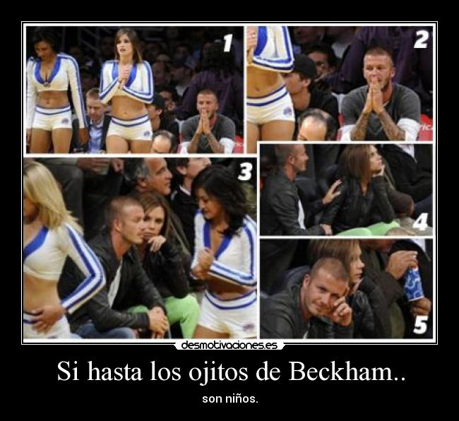 Si hasta los ojitos de Beckham.. -