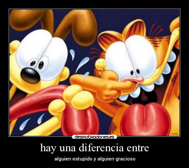 hay una diferencia entre - alguien estupido y alguien gracioso