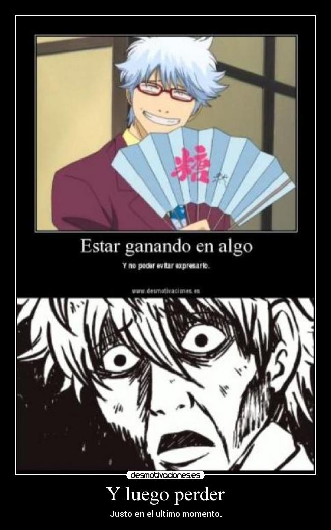 Y luego perder - Justo en el ultimo momento.