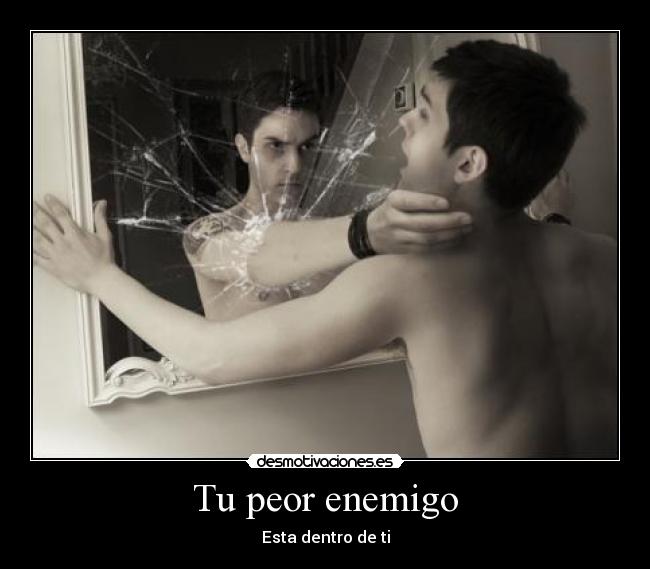 Tu peor enemigo - Esta dentro de ti