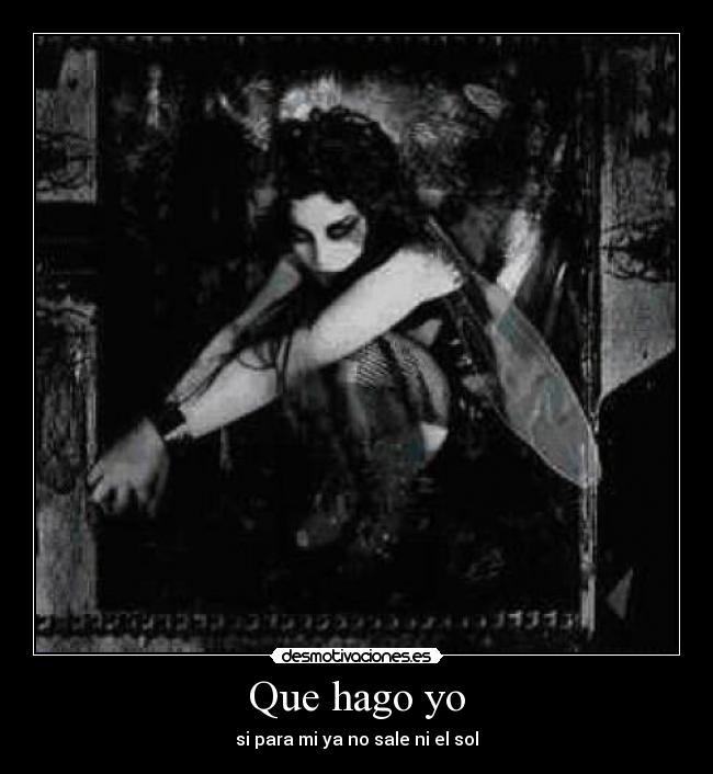 Que hago yo - si para mi ya no sale ni el sol