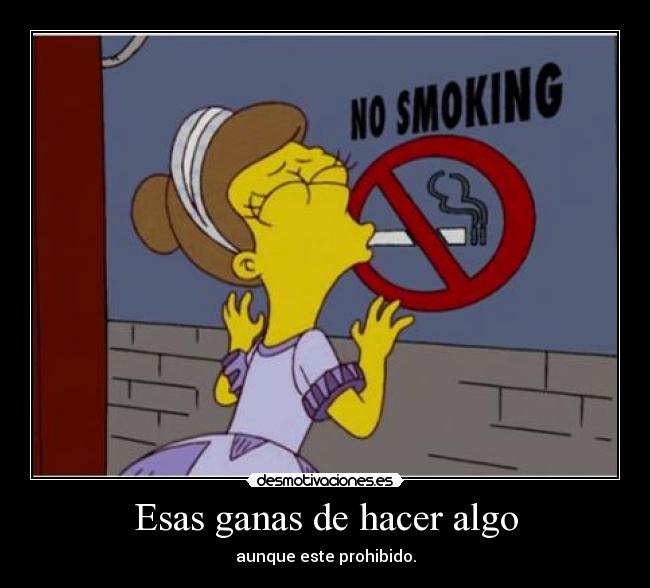 Esas ganas de hacer algo - aunque este prohibido.