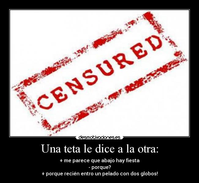 Una teta le dice a la otra: -