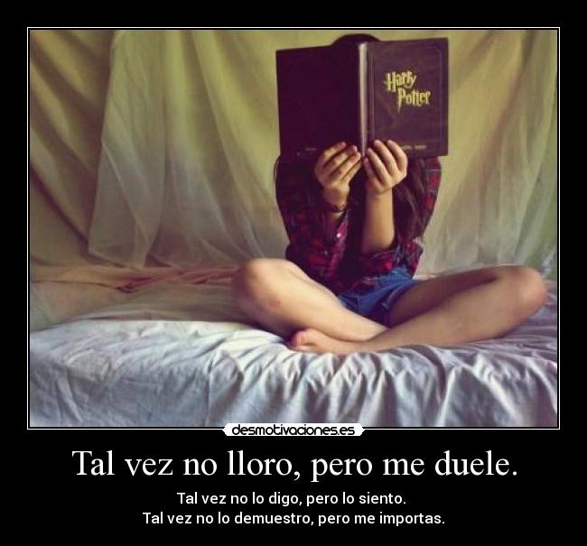 Tal vez no lloro, pero me duele. - 