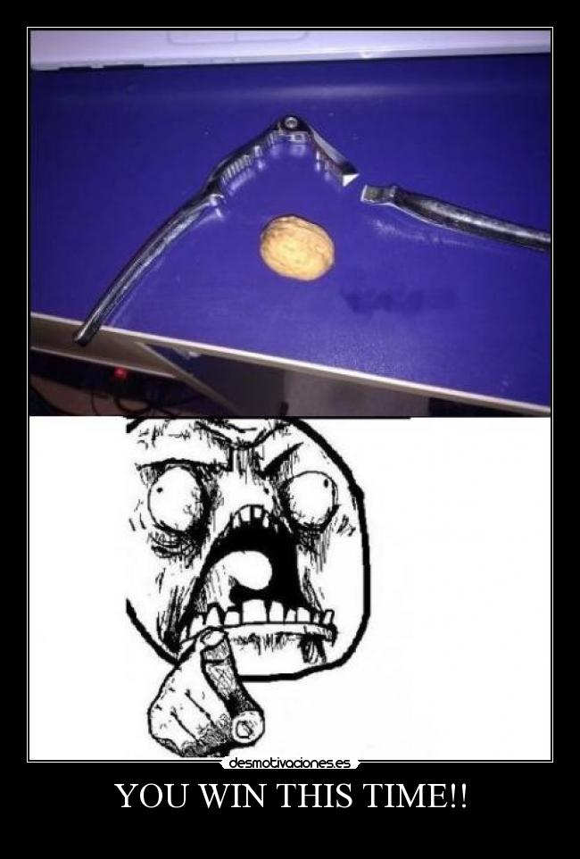 YOU WIN THIS TIME!! -