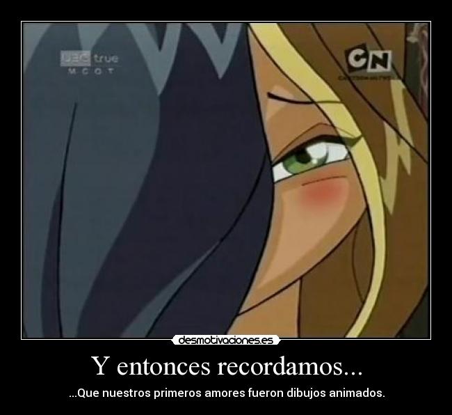 Y entonces recordamos... - ...Que nuestros primeros amores fueron dibujos animados.