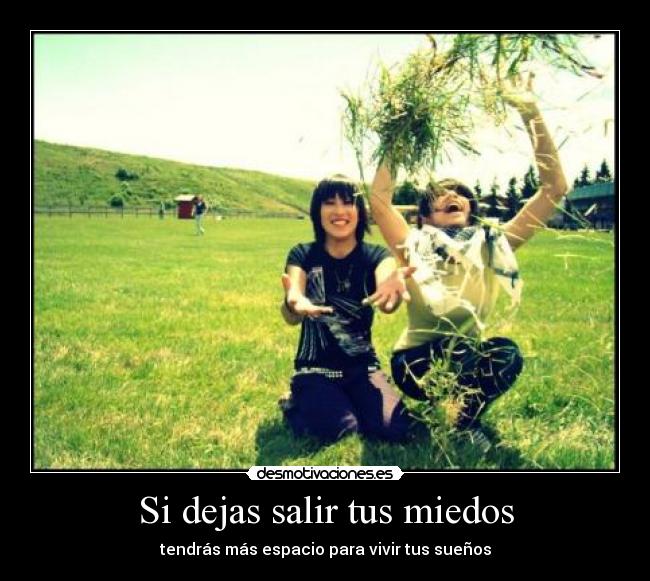 Si dejas salir tus miedos -