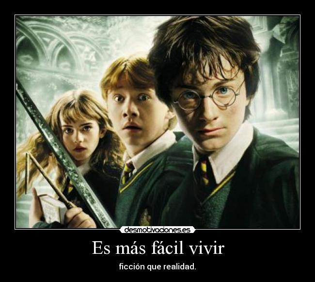 Es más fácil vivir - ficción que realidad.