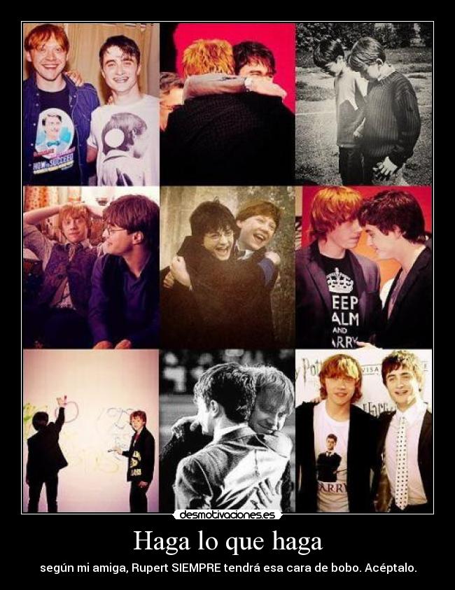 Haga lo que haga - según mi amiga, Rupert SIEMPRE tendrá esa cara de bobo. Acéptalo.