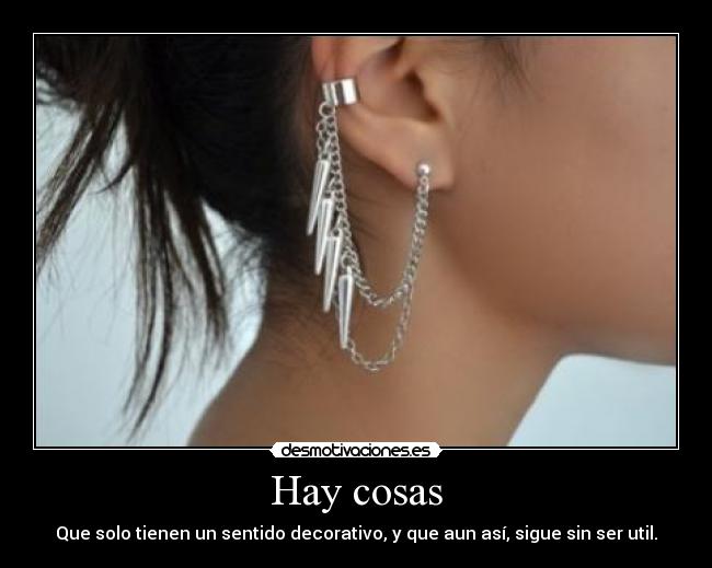 Hay cosas - Que solo tienen un sentido decorativo, y que aun así, sigue sin ser util.