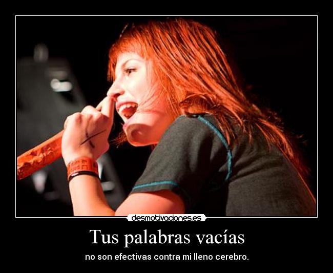 Tus palabras vacías - no son efectivas contra mi lleno cerebro.