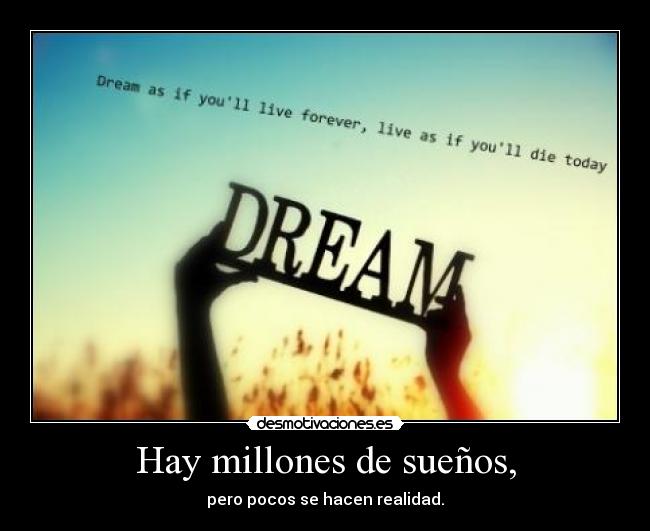Hay millones de sueños, - pero pocos se hacen realidad.