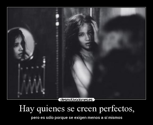 Hay quienes se creen perfectos, - 