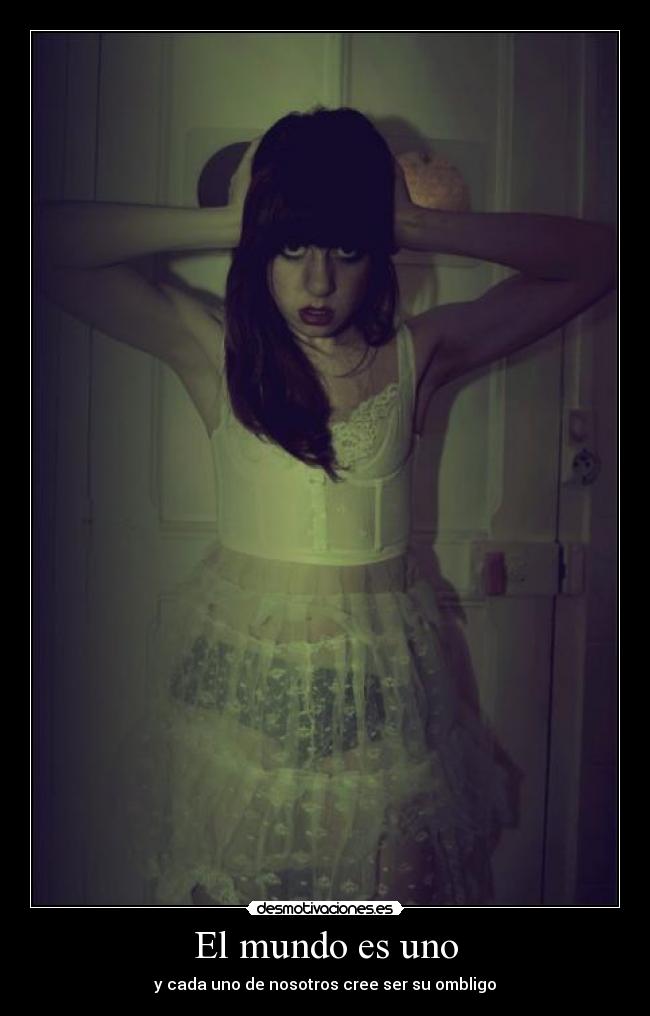 El mundo es uno - y cada uno de nosotros cree ser su ombligo