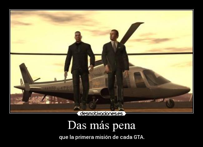 Das más pena - que la primera misión de cada GTA.