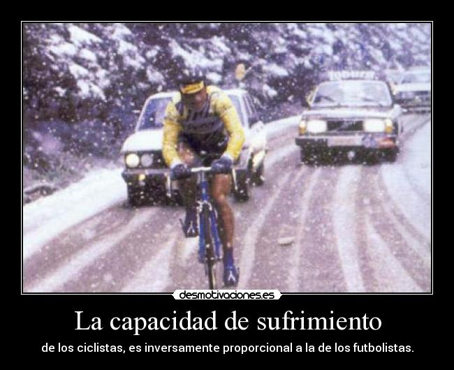 La capacidad de sufrimiento - de los ciclistas, es inversamente proporcional a la de los futbolistas.