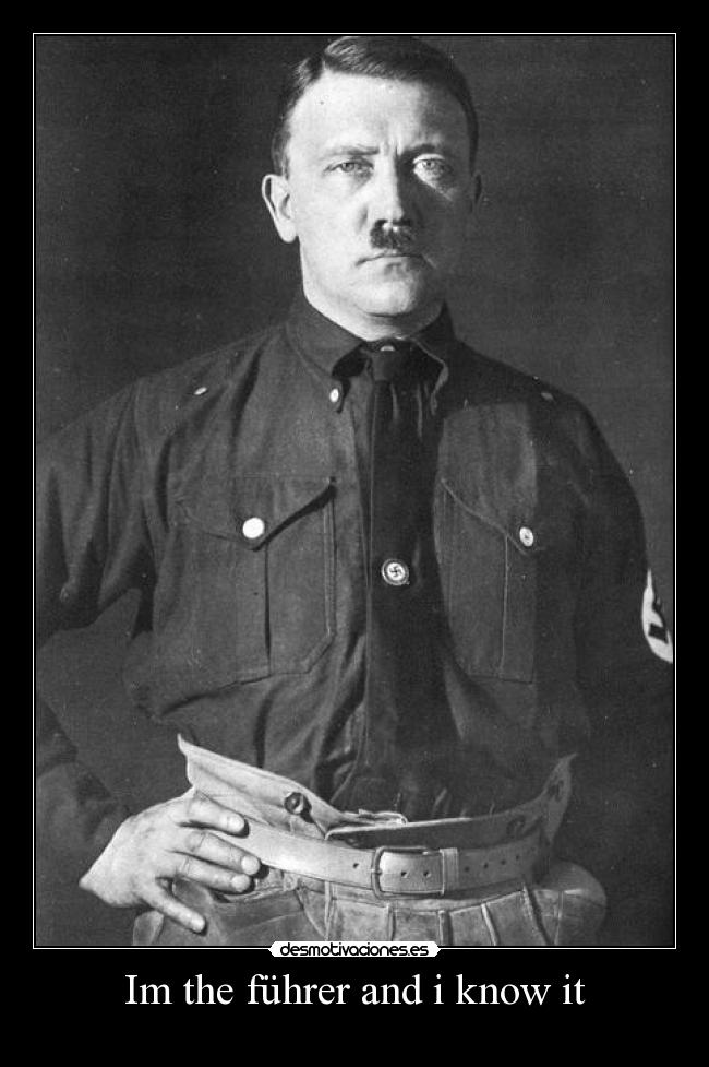 Im the führer and i know it -