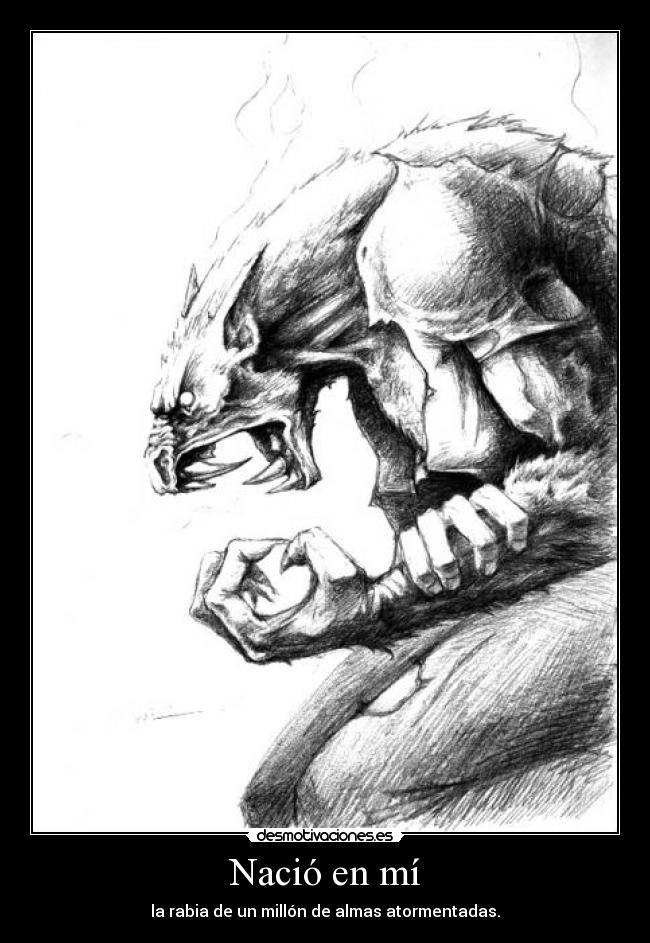 Nació en mí - la rabia de un millón de almas atormentadas.