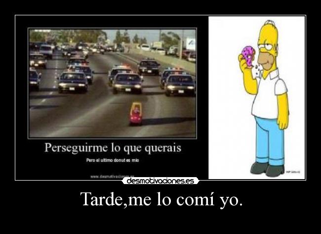 Tarde,me lo comí yo. - 
