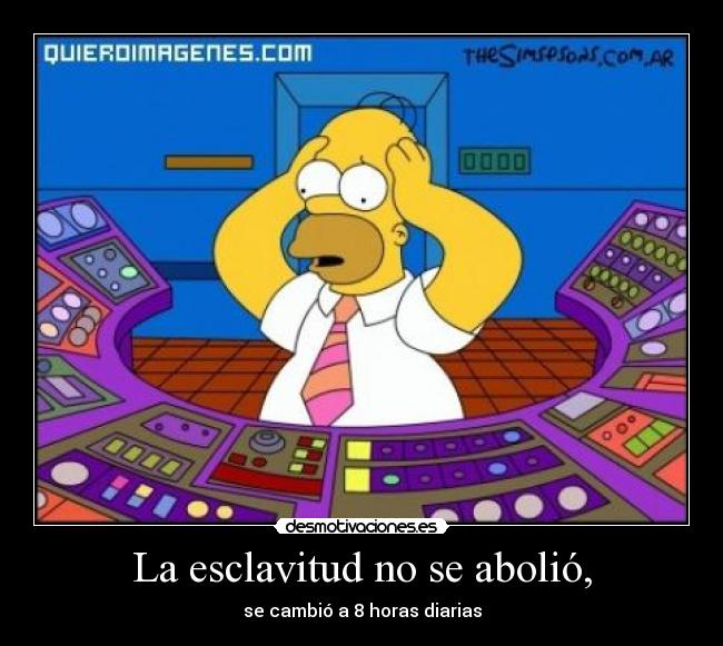 La esclavitud no se abolió, - se cambió a 8 horas diarias