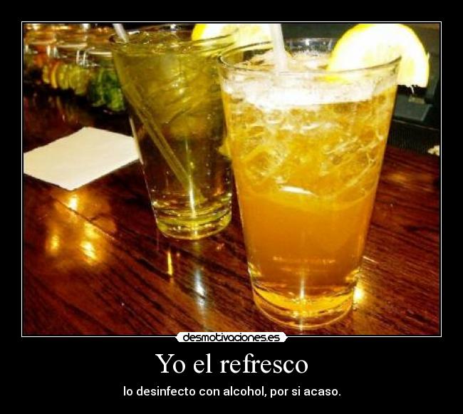 Yo el refresco - lo desinfecto con alcohol, por si acaso.