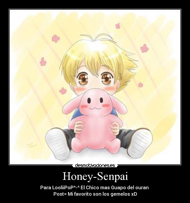 Honey-Senpai - Para LooliiPoP^-^ El Chico mas Guapo del ouran 
Post= Mi favorito son los gemelos xD